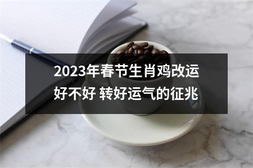 2023年春节生肖鸡改运好不好转好运气的征兆
